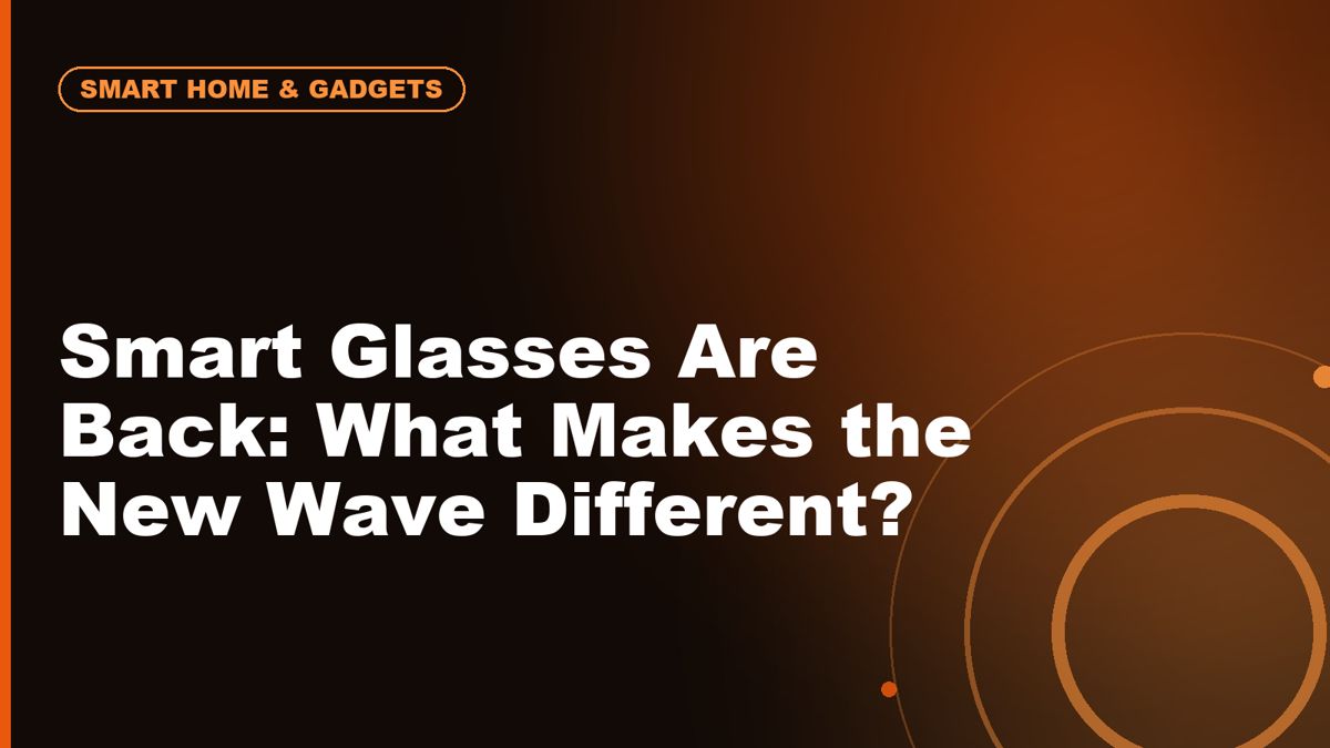 Smart Glasses Are Back: What Makes the New Wave Different?