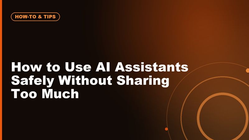 How to Use AI Assistants Safely Without Sharing Too Much