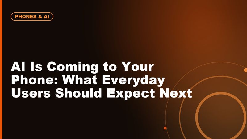 AI Is Coming to Your Phone: What Everyday Users Should Expect Next