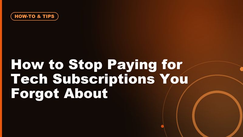 How to Stop Paying for Tech Subscriptions You Forgot About