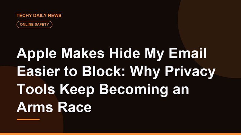 Apple Makes Hide My Email Easier to Block: Why Privacy Tools Keep Becoming an Arms Race