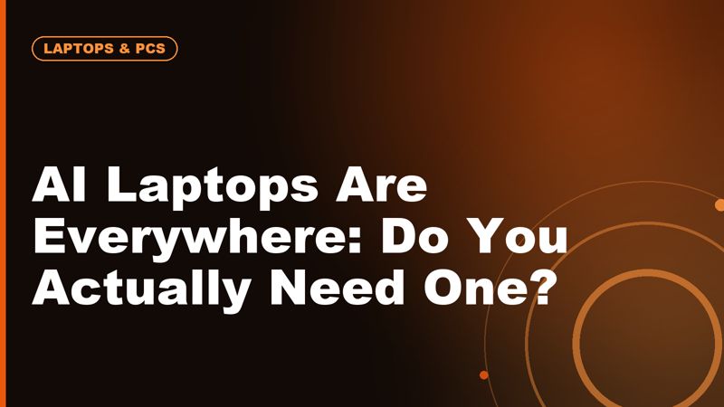 AI Laptops Are Everywhere: Do You Actually Need One?