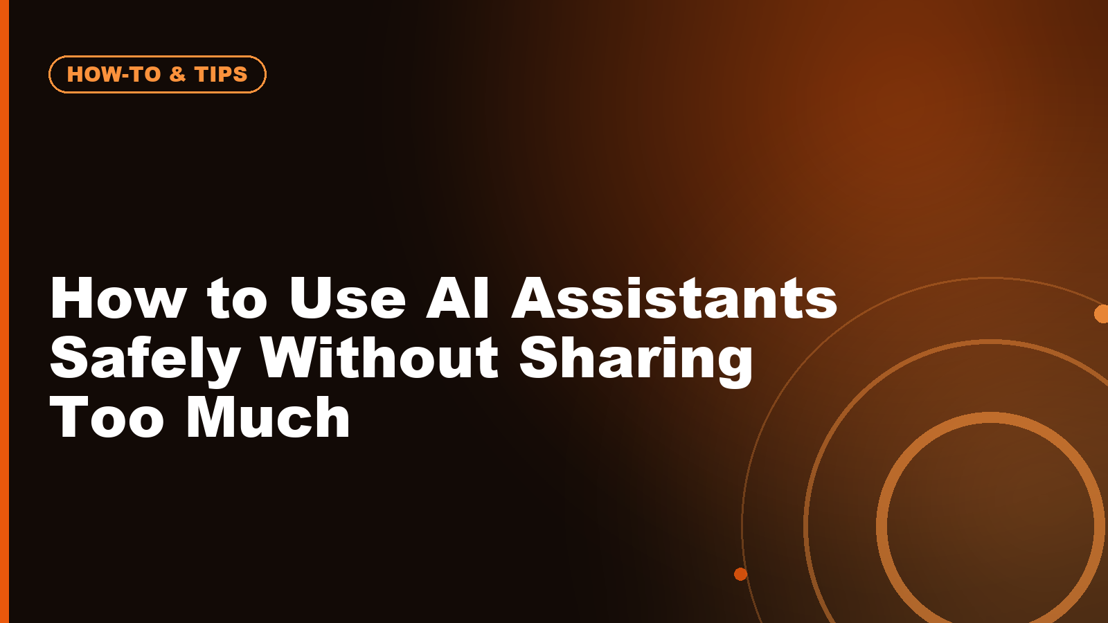 How to Use AI Assistants Safely Without Sharing Too Much